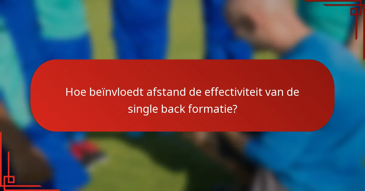 Hoe beïnvloedt afstand de effectiviteit van de single back formatie?