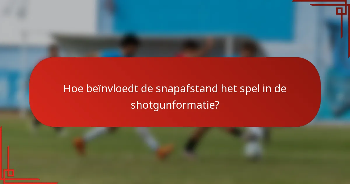 Hoe beïnvloedt de snapafstand het spel in de shotgunformatie?