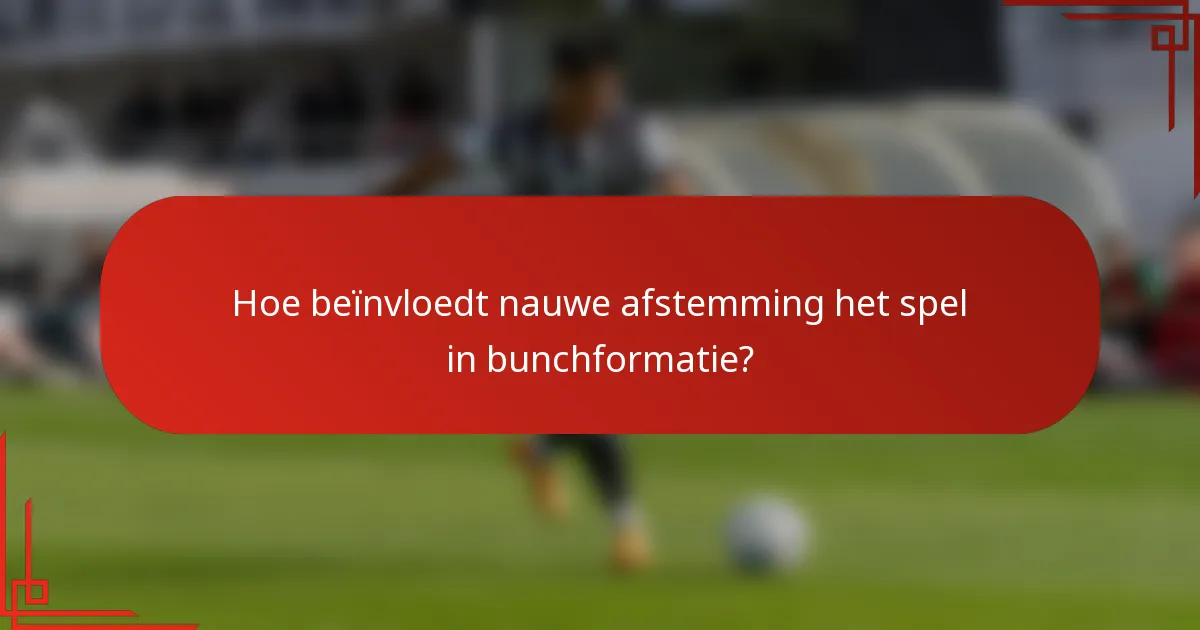 Hoe beïnvloedt nauwe afstemming het spel in bunchformatie?