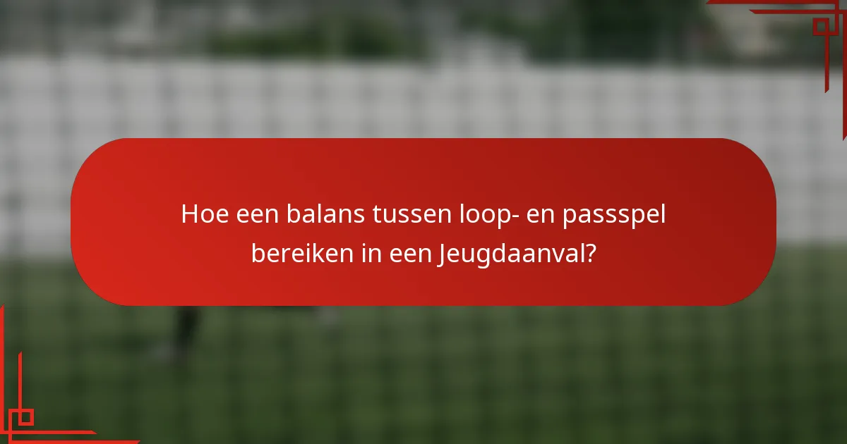 Hoe een balans tussen loop- en passspel bereiken in een Jeugdaanval?