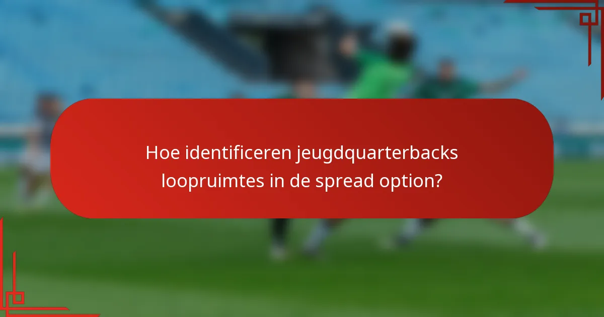Hoe identificeren jeugdquarterbacks loopruimtes in de spread option?