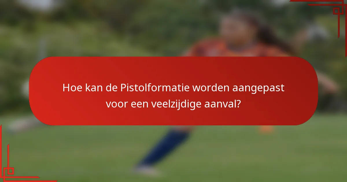 Hoe kan de Pistolformatie worden aangepast voor een veelzijdige aanval?