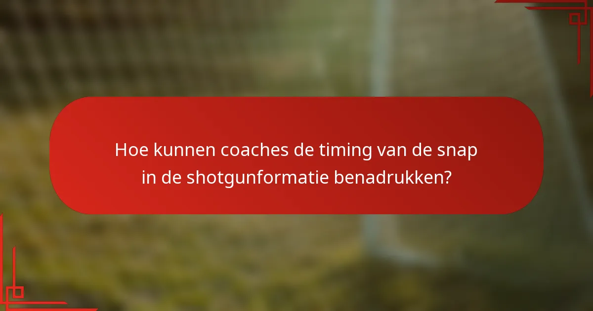 Hoe kunnen coaches de timing van de snap in de shotgunformatie benadrukken?