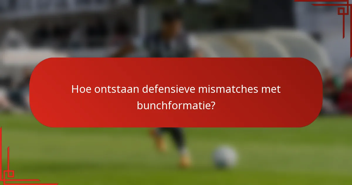 Hoe ontstaan defensieve mismatches met bunchformatie?