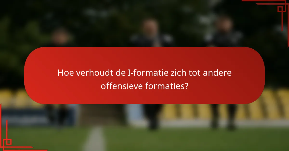Hoe verhoudt de I-formatie zich tot andere offensieve formaties?