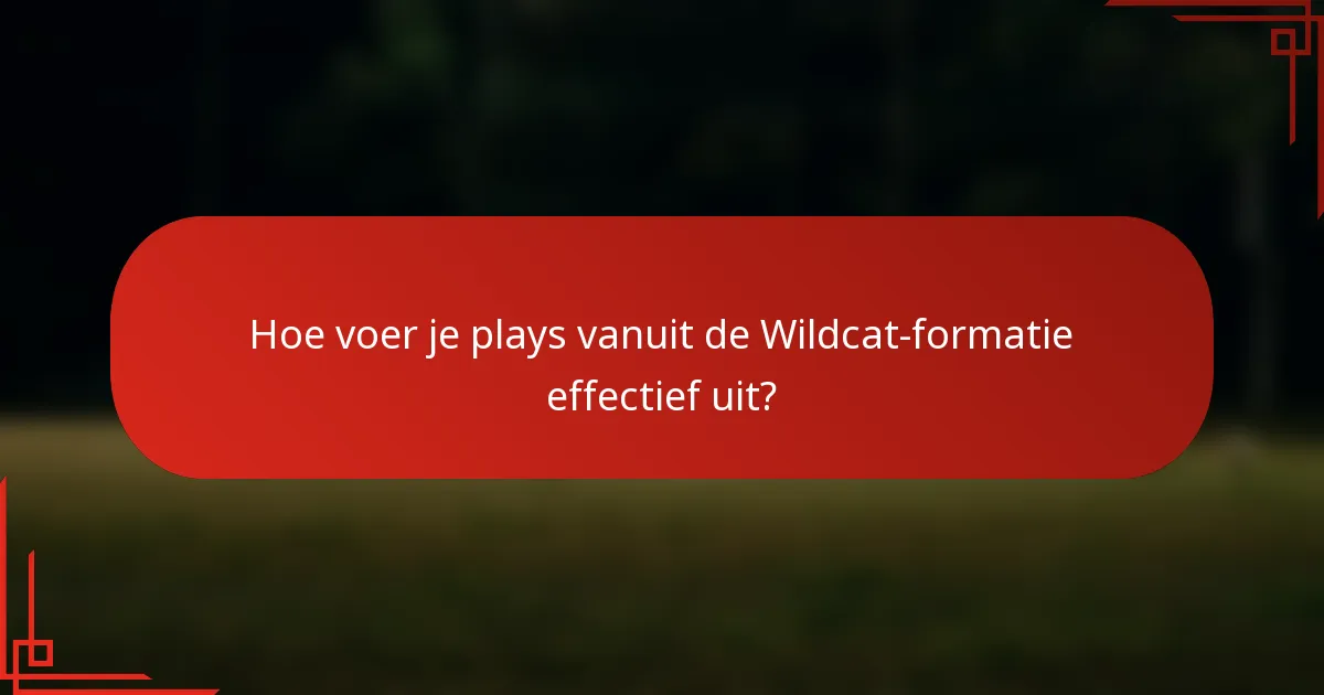 Hoe voer je plays vanuit de Wildcat-formatie effectief uit?