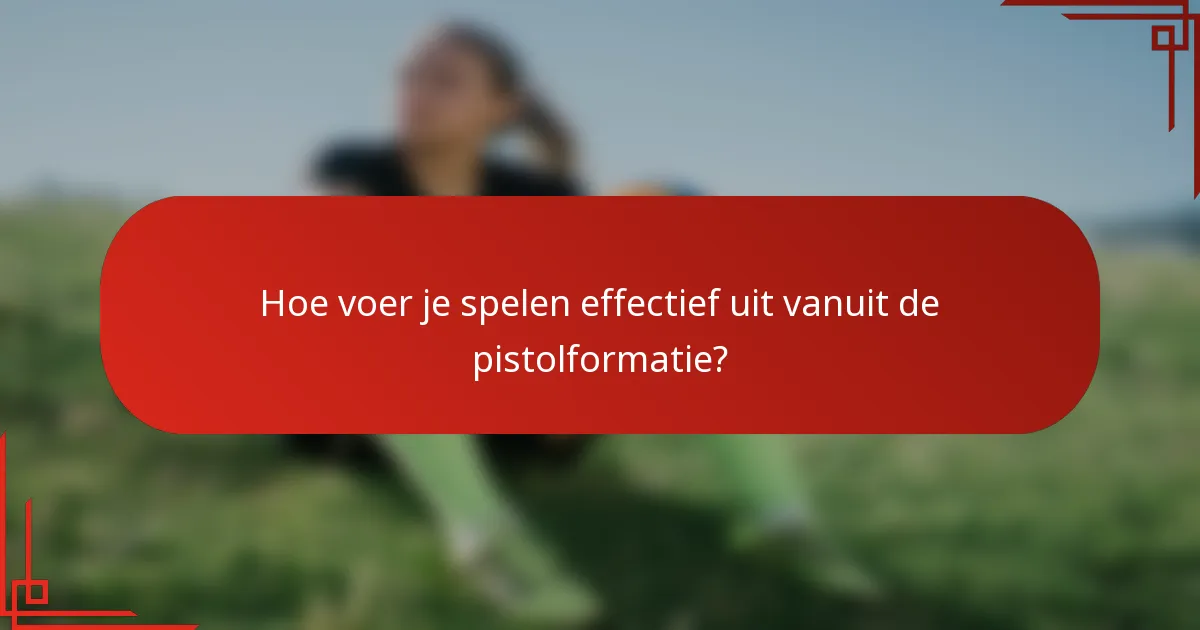 Hoe voer je spelen effectief uit vanuit de pistolformatie?