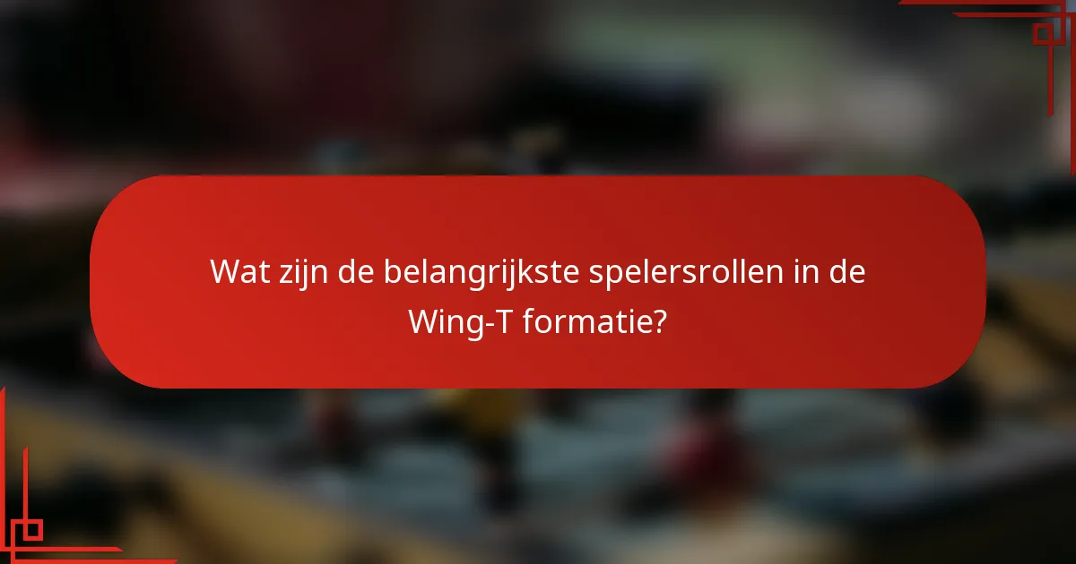 Wat zijn de belangrijkste spelersrollen in de Wing-T formatie?