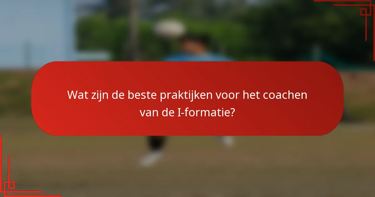 Wat zijn de beste praktijken voor het coachen van de I-formatie?