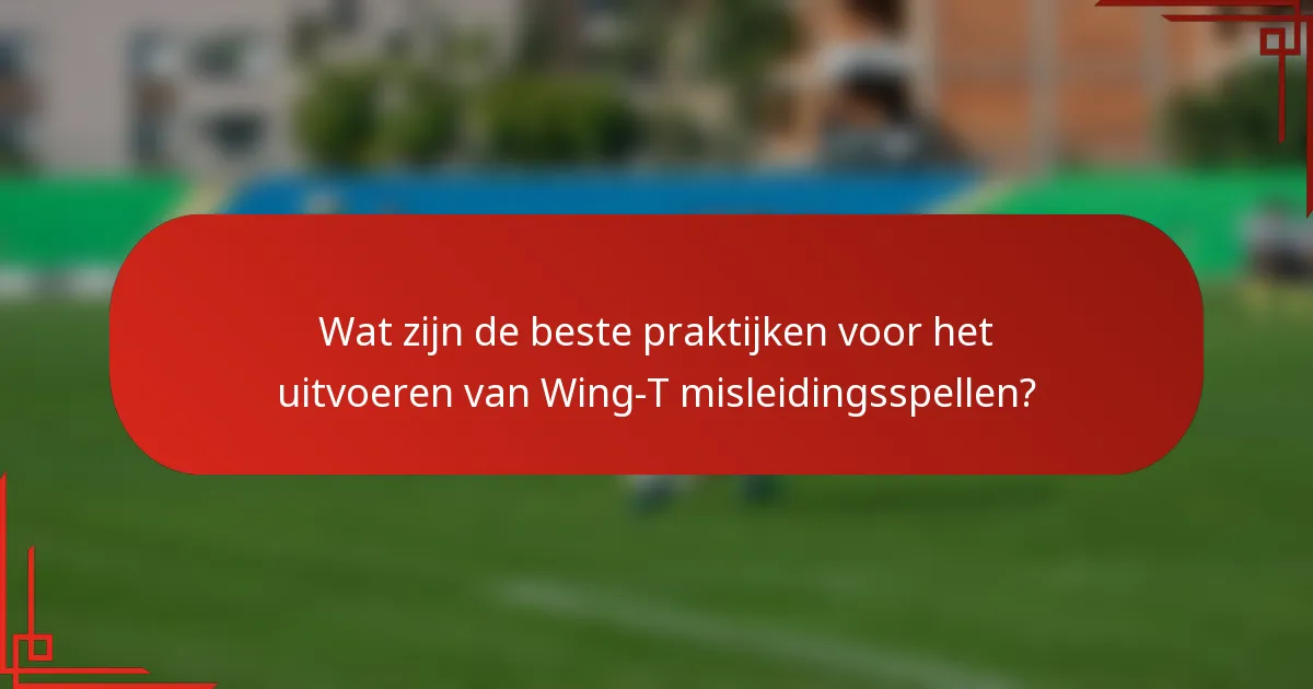 Wat zijn de beste praktijken voor het uitvoeren van Wing-T misleidingsspellen?
