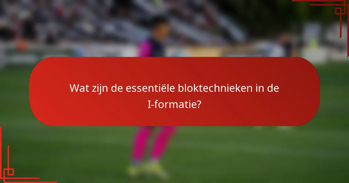 Wat zijn de essentiële bloktechnieken in de I-formatie?