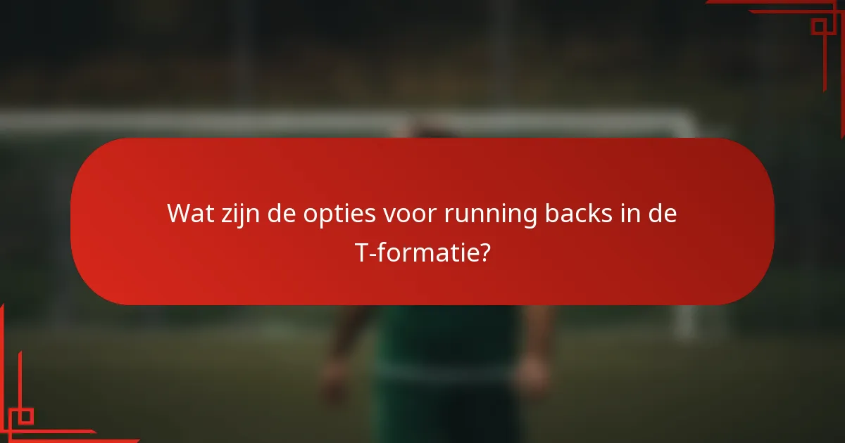 Wat zijn de opties voor running backs in de T-formatie?