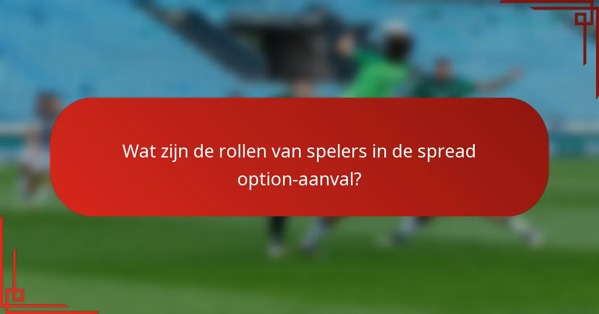 Wat zijn de rollen van spelers in de spread option-aanval?