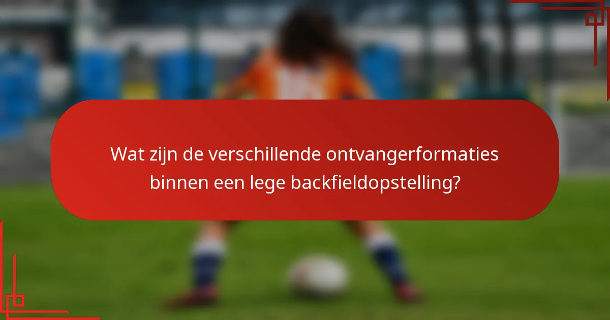 Wat zijn de verschillende ontvangerformaties binnen een lege backfieldopstelling?