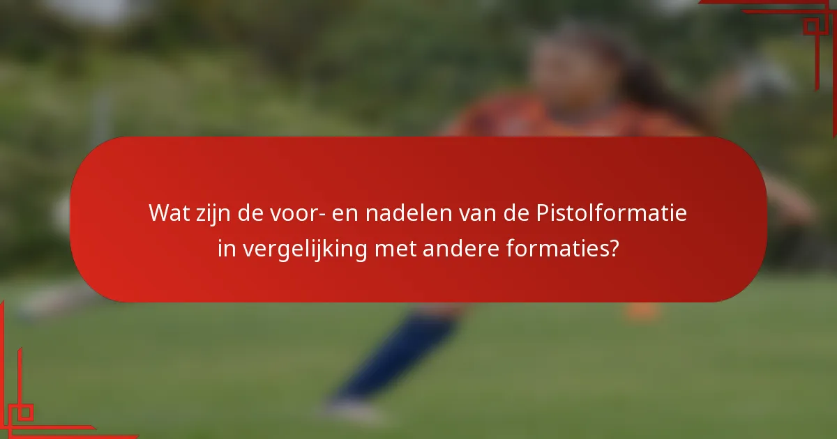 Wat zijn de voor- en nadelen van de Pistolformatie in vergelijking met andere formaties?