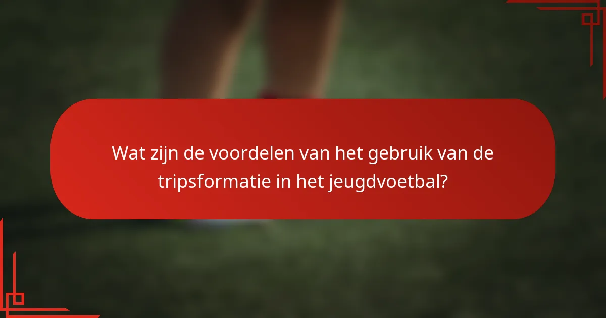 Wat zijn de voordelen van het gebruik van de tripsformatie in het jeugdvoetbal?
