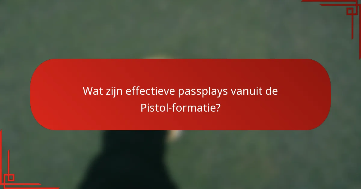 Wat zijn effectieve passplays vanuit de Pistol-formatie?