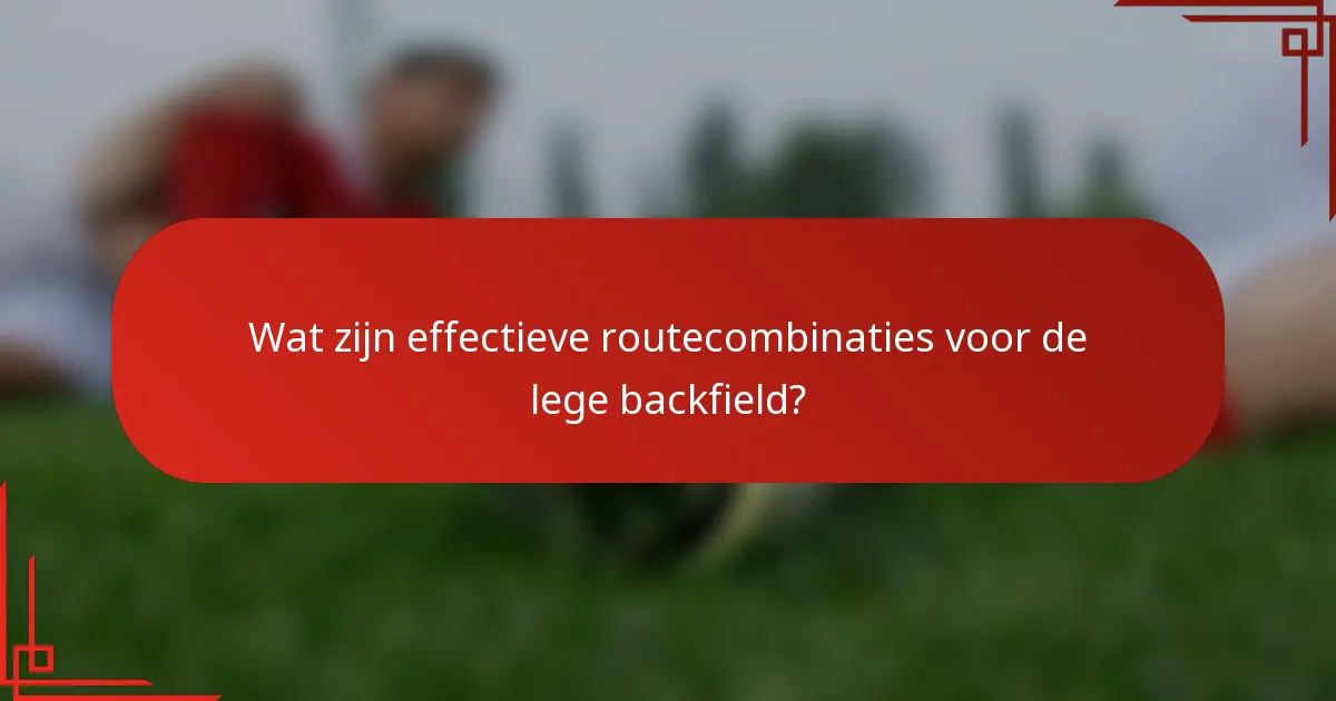 Wat zijn effectieve routecombinaties voor de lege backfield?