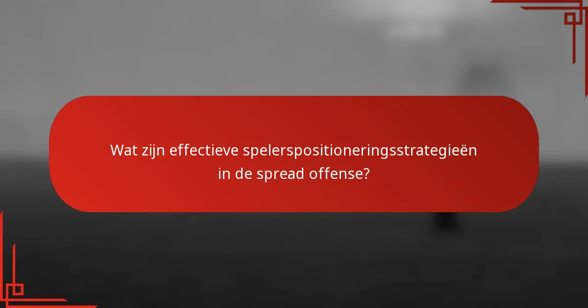 Wat zijn effectieve spelerspositioneringsstrategieën in de spread offense?