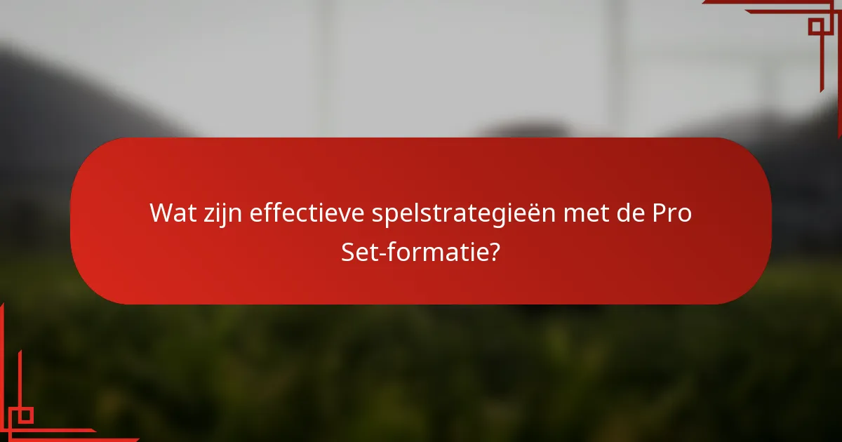 Wat zijn effectieve spelstrategieën met de Pro Set-formatie?