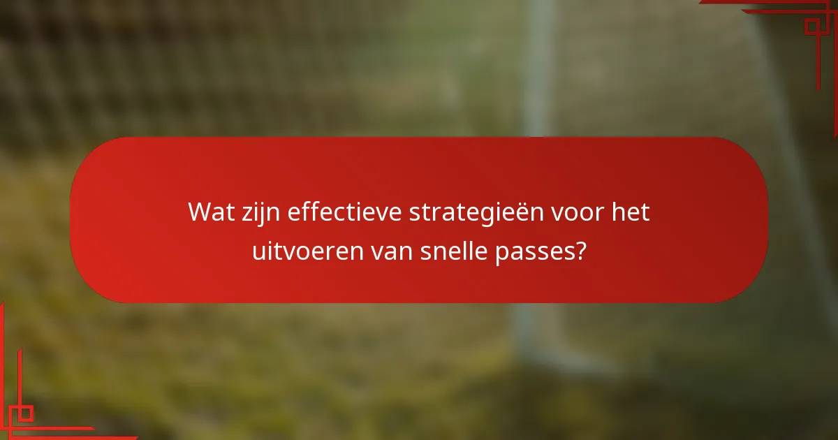 Wat zijn effectieve strategieën voor het uitvoeren van snelle passes?