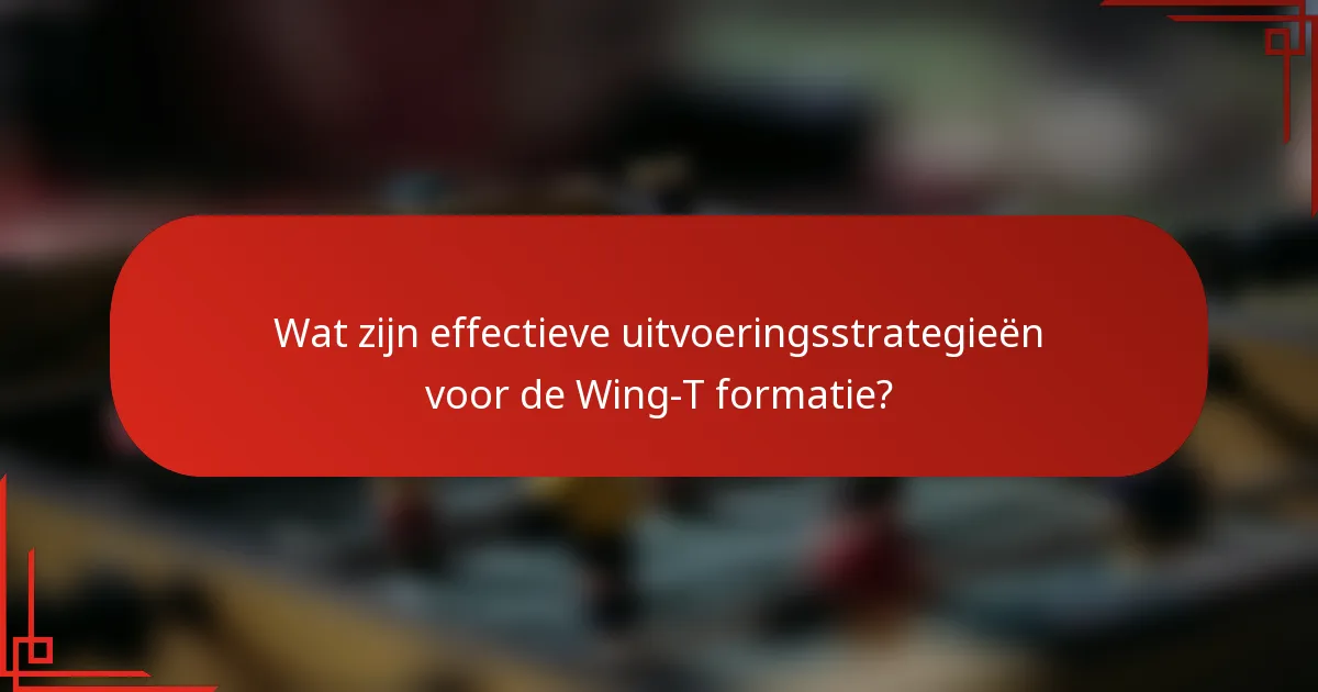 Wat zijn effectieve uitvoeringsstrategieën voor de Wing-T formatie?