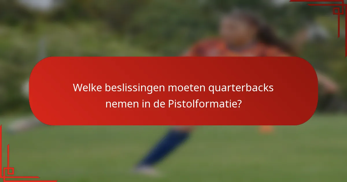 Welke beslissingen moeten quarterbacks nemen in de Pistolformatie?