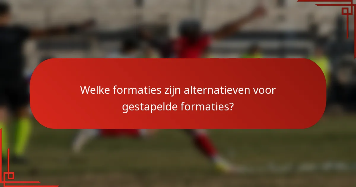 Welke formaties zijn alternatieven voor gestapelde formaties?