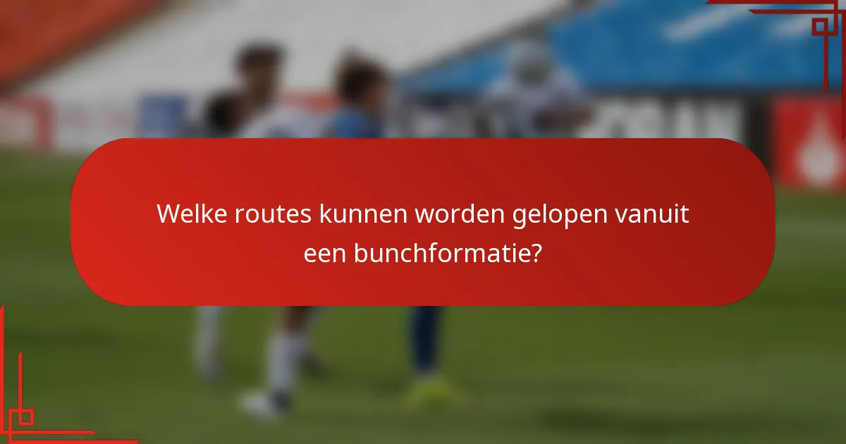 Welke routes kunnen worden gelopen vanuit een bunchformatie?