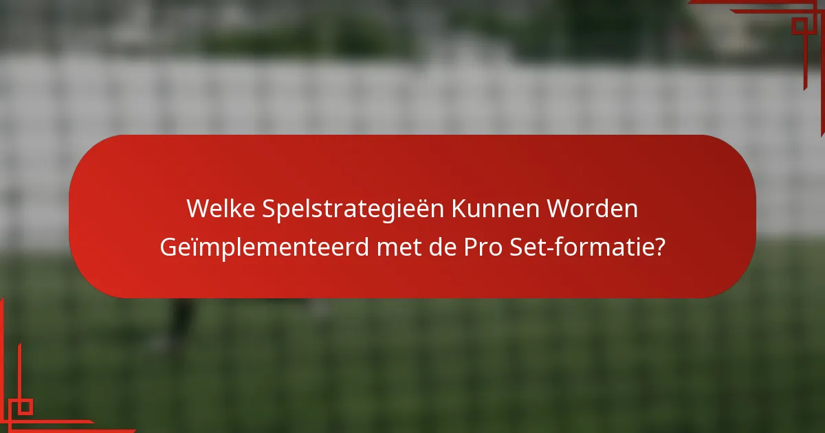Welke Spelstrategieën Kunnen Worden Geïmplementeerd met de Pro Set-formatie?