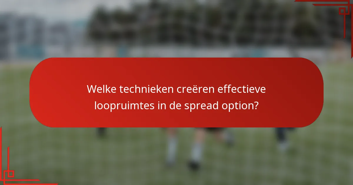 Welke technieken creëren effectieve loopruimtes in de spread option?