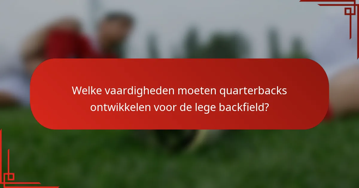 Welke vaardigheden moeten quarterbacks ontwikkelen voor de lege backfield?
